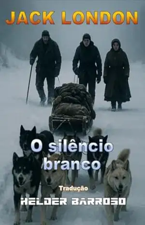 O silêncio branco: The white silence (Contos memoráveis) – Jack London