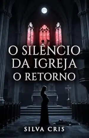 O silêncio da igreja: O retorno – Silva  Cris