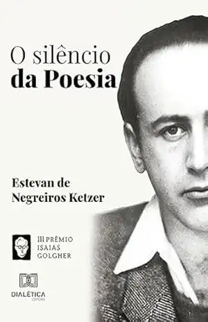 O silêncio da poesia - Estevan de Negreiros Ketzer