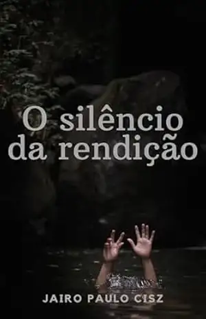 O SILÊNCIO DA RENDIÇÃO – JAIRO PAULO CISZ