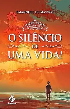 O silêncio de uma vida!: Antologia poética – Emannoel de Mattos