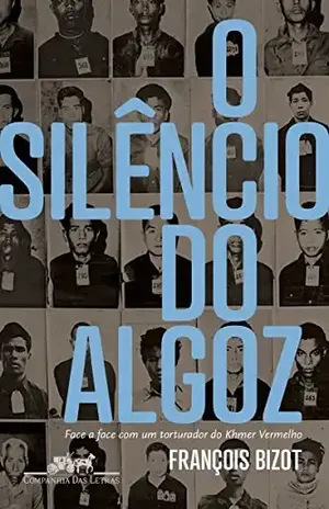 O silêncio do algoz: Face a face com um torturador do Khmer vermelho – François Bizot