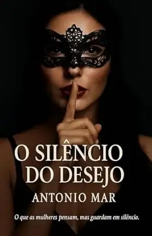 O Silêncio do Desejo: Uma história escaldante e erótica de desejo, traição e segundas oportunidades - António Mar