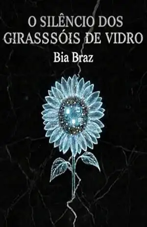 O Silêncio dos Girassóis de Vidro: “Nada é mais perigoso do que uma memória que se recusa a morrer.” (IA – Ficção ou realidade) – Bia Braz