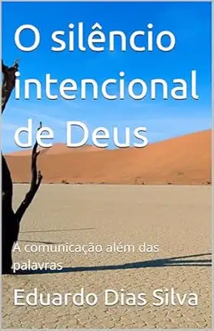 O silêncio intencional de Deus: A comunicação além das palavras – Eduardo Dias Silva