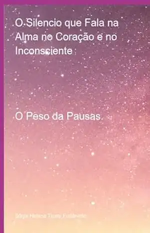 O Silencio Que Fala Na Alma No Coração E No Inconsciente – Sônia Helena Tlusty Furlanetto
