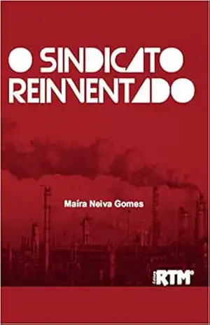 O SINDICATO REINVENTADO: possibilidades de construção do sindicalismo cosmopolita no século XXI - Maíra  Neiva