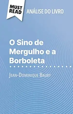 O Sino de Mergulho e a Borboleta de Jean–Dominique Bauby (Análise do livro): Análise completa e resumo pormenorizado do trabalho – Audrey Millot