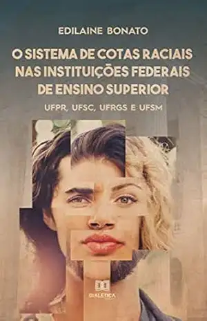 O sistema de cotas raciais nas instituições federais de ensino superior: UFPR, UFSC, UFRGS e UFSM - Edilaine Bonato