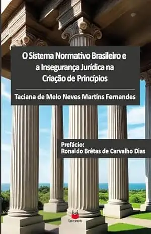 O Sistema Normativo Brasileiro e a Insegurança Jurídica na Criação de Princípios – Taciana de Melo Neves Martins Fernandes