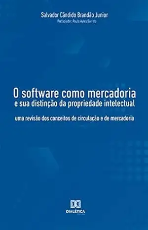 O software como mercadoria e sua distinção da propriedade intelectual: uma revisão dos conceitos de circulação e de mercadoria – Salvador Cândido Brandão Junior
