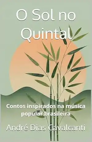 O Sol no Quintal: Contos inspirados na Música Popular Brasileira – André Dias Cavalcanti