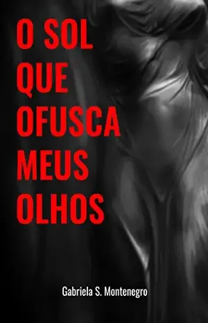 O Sol Que Ofusca Meus Olhos - Gabriela S. Montenegro