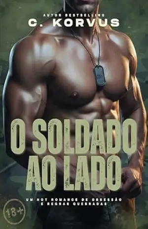 O Soldado ao Lado: Um Hot Romance de Obsessão e Regras Quebradas (+18) – C. Korvus