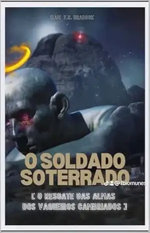 O SOLDADO SOTERRADO: [O Resgate das Almas dos Vaqueiros Cambriados] (/AGRESTE/FANTÁSTICO/) – Iram  F. R. “Bradock”