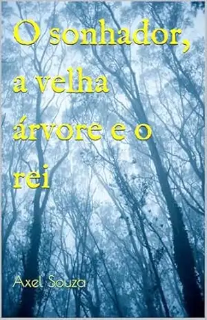 O sonhador, a velha árvore e o rei – Axel Souza