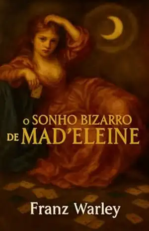 O Sonho Bizarro de Mad’eleine – Franz Warley