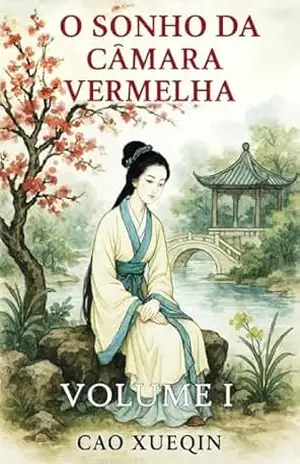 O Sonho da Câmara Vermelha: Volume 1: Inícios e florescimento – Cao Xueqin