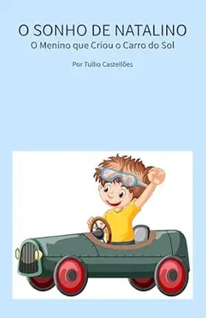 O Sonho de Natalino: O Menino que Criou o Carro do Sol - Tullio Castellões