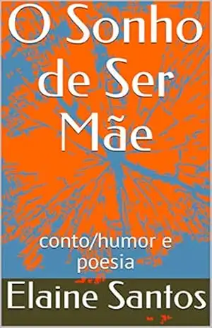 O Sonho de Ser Mãe: conto/humor e poesia – Elaine  Santos