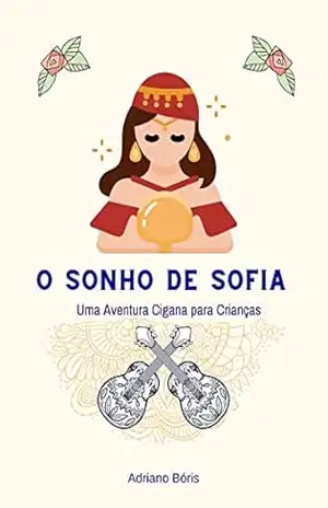 O Sonho de Sofia: Uma Aventura Cigana para Crianças – Adriano Bóris