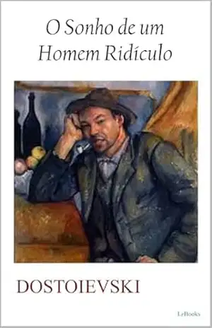 O Sonho de um Homem Ridículo (Grandes obras de Dostoiévski) – Fíodor Dostoíevski