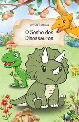 O Sonho dos Dinossauros: Uma história encantadora para dormir! – Luís Eduardo Messias
