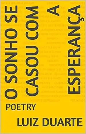 O SONHO SE CASOU COM A ESPERANÇA: POETRY – LUIZ DUARTE