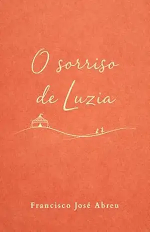 O Sorriso de Luzia: Uma história de amor, circo e superação entre mãe e filho – Francisco José  Abreu