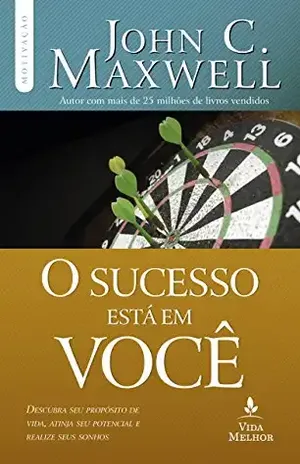 O sucesso está em você: Descubra seu propósito de vida, atinja seu potencial e realize seus sonhos (Coleção Motivação com John C. Maxwell) - John C. Maxwell