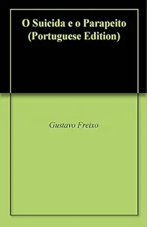 O Suicida e o Parapeito - Gustavo Freixo