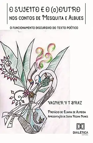 O sujeito e o (o)Outro nos contos de Mesquita e Albues: o funcionamento discursivo do texto poético – Vagner V T Braz