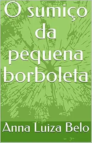 O sumiço da pequena borboleta – Anna Luiza Lacerda Belo