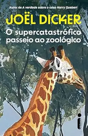 O supercatastrófico passeio ao zoológico – Joël Dicker