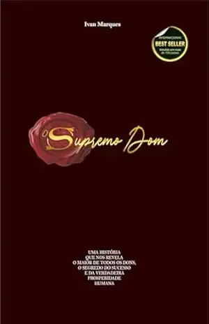 O Supremo Dom – O Segredo do Sucesso: Uma história que nos revela a maior força do universo. A força suprema que torna tudo possível em nossas vidas. – IVAN MARQUES