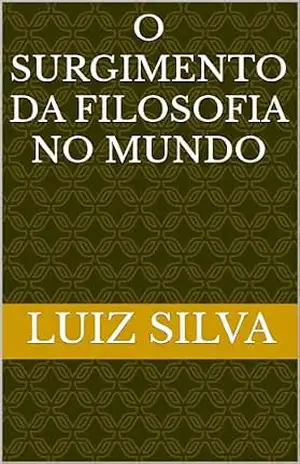 O surgimento da Filosofia no mundo – Luiz  Silva