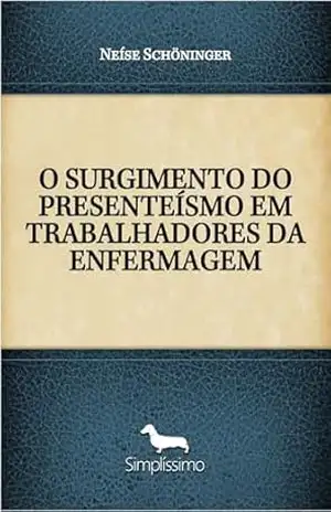 O SURGIMENTO DO PRESENTEÍSMO EM TRABALHADORES DA ENFERMAGEM – Neíse Schöninger
