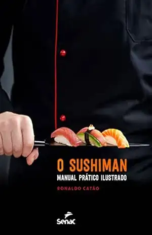 O sushiman: manual prático ilustrado - Ronaldo Catão