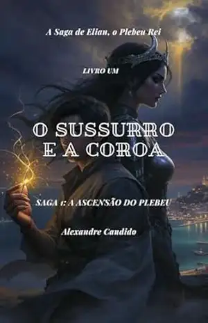 O SUSSURRO E A COROA (A Saga de Elian, o Plebeu Rei Livro 1) – Alexandre Candido