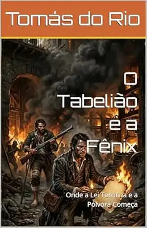 O Tabelião e a Fênix: Onde a Lei Termina e a Pólvora Começa - Tomás do Rio