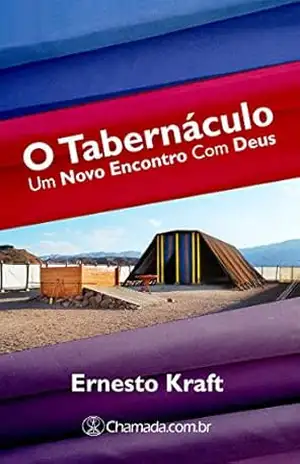 O Tabernáculo: Um Novo Encontro com Deus – Ernesto Kraft