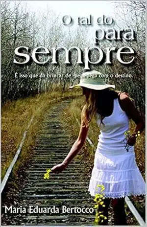O tal do para sempre: É nisso que dá brincar de pega pega com o destino – Maria Eduarda Bertocco