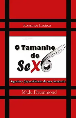 O Tamanho do Sexo: Segredos e (in)confidências de uma dominatrix (Inconfidências Livro 1) - Madu Drummond