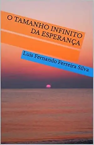 O tamanho infinito da esperança (Rimas do coração) – Luis Fernando Ferreira Silva