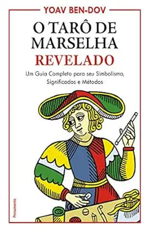 O Tarô de Marselha Revelado: Um Guia Completo para o seu Simbolismo, Significados e Métodos – Yoav Bem-Dov