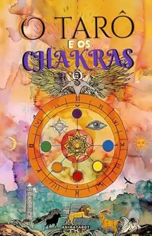 O Tarô e os Chakras: Libere seus bloqueios energéticos e emocionais, melhore sua energia vital, seu estado de ânimo e cure suas emoções com o tarô terapêutico. – Cura dos Chakras – animatarot