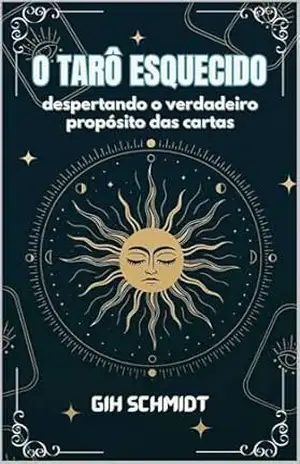O Tarô Esquecido: despertando o verdadeiro propósito das cartas – Gih Schmidt