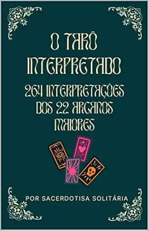 O Tarô Interpretado: 264 interpretações dos 22 Arcanos Maiores (Arcanos Menores do Tarô Interpretados) – Sacerdotisa Solitária