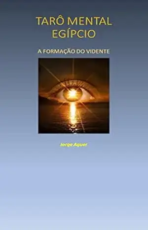 O TARÔ MENTAL EGÍPCIO: A FORMAÇÃO DO VIDENTE. - Jorge Aguer