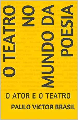 O TEATRO NO MUNDO DA POESIA: O ATOR E O TEATRO – PAULO VICTOR BRASIL